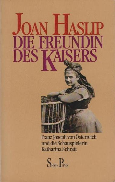 Die Freundin des Kaisers : Franz Joseph von Österreich und die Schauspielerin Katharina Schratt.