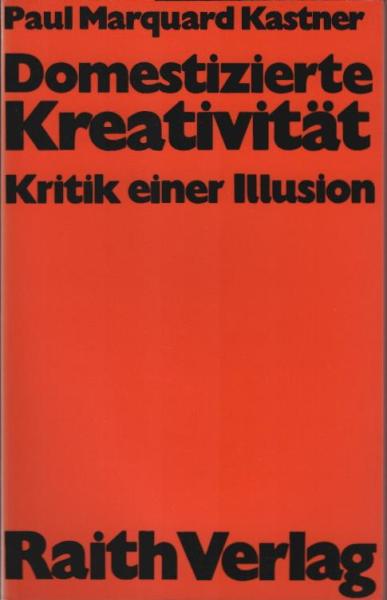 Domestizierte Kreativität : Kritik e. Illusion.