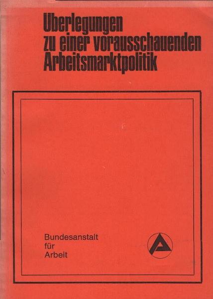 Überlegungen zu einer vorausschauenden Arbeitsmarktpolitik; Teil: [1]., Zugl. e. Beitr. d. Bundesanst. für Arbeit zu d. "Perspektiven der Arbeitsmarktpolitik" d. Bundesministers für Arbeit u. Sozialordnung.