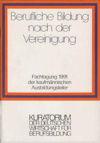 Berufliche Bildung nach der Vereinigung. Fachtagung 1991 der kaufmännischen Ausbildungsleiter.