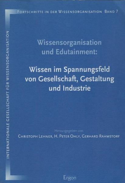 Wissensorganisation und Edutainment : Wissen im Spannungsfeld von Gesellschaft, Gestaltung und Industrie ; Berlin, 21. - 23. März 2001.