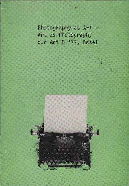Photography as art - art as photography : zur Art 8 '77, Basel ; [zur Konzeption des Ausstellungsvorhabens "Photography as art - art as photography II" ; in Vorbereitung für d. Allen Street Gallery, Dallas, Texas, u.d. Houston Museum of Fine Arts, Houston