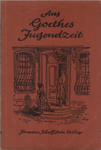 Aus Goethes Jugendzeit: Ausw. aus Dichtung u. Wahrheit.