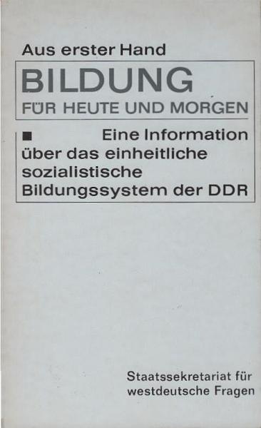 Bildung für heute und morgen : Eine Information über d. einheitl. sozialist. Bildungssystem d. DDR.