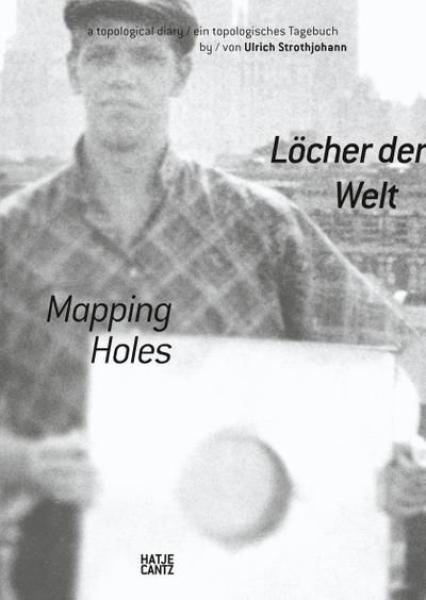 Löcher der Welt : ein topologisches Tagebuch = Mapping holes : a topological diary.