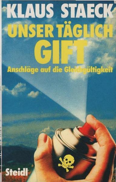 Unser täglich Gift : Anschläge auf die Gleichgültigkeit.