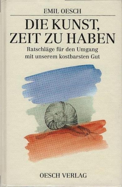 Die Kunst, Zeit zu haben : Ratschläge für den Umgang mit unserem kostbarsten Gut.
