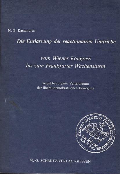 Die Entlarvung der reactionairen Umtriebe vom Wiener Kongress bis zum Frankfurter Wachensturm. Aspekte zu einer Verteidigung der liberal-demokratischen Bewegung