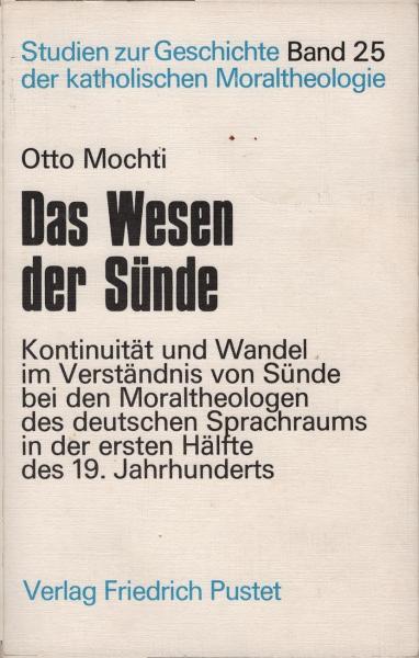 Das Wesen der Sünde. Kontinuität und Wandel im Verständnis von Sünde bei den Moraltheologen des deutschen Sprachraums in der ersten Hälfte des 19. Jahrhunderts.