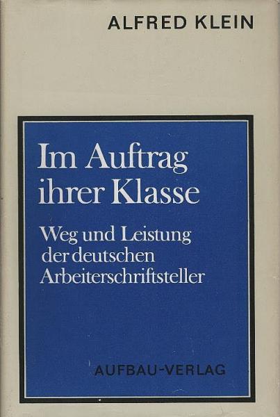 Im Auftrag ihrer Klasse : Weg u. Leistung d. deutschen Arbeiterschriftsteller 1918 - 1933.
