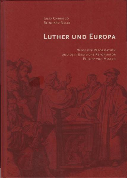 Luther und Europa : Wege der Reformation und der fürstliche Reformator Philipp von Hessen.