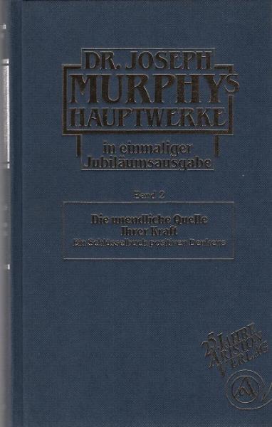 Dr. Joseph Murphy's Hauptwerke in einmaliger Jubiläumsausgabe; Teil: Bd. 2., Die unendliche Quelle Ihrer Kraft : ein Schlüsselbuch positiven Denkens.