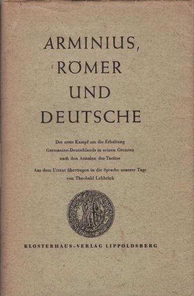 Arminius, Römer und Deutsche : Der 1. Kampf um d. Erhaltung Germanien-Deutschlands in seinen Grenzen.