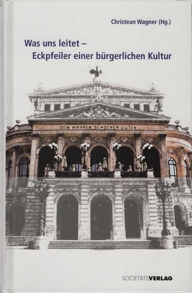 Was uns leitet : Eckpfeiler einer bürgerlichen Kultur.