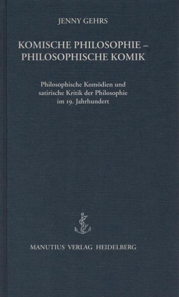 Komische Philosophie - philosophische Komik : philosophische Komödien und satirische Kritik der Philosophie im 19. Jahrhundert.