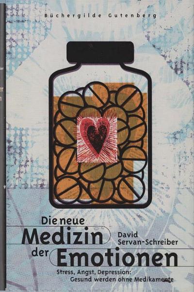 Die neue Medizin der Emotionen : Stress, Angst, Depression: gesund werden ohne Medikamente.