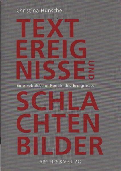 Textereignisse und Schlachtenbilder : eine sebaldsche Poetik des Ereignisses.