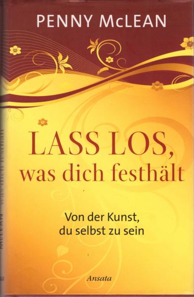 Lass los, was dich festhält : von der Kunst, du selbst zu sein.