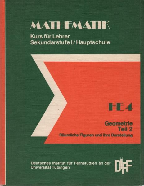 Mathematik. Für Lehrer der Sekudarstufe 1 / Hauptschule. Ein Fernstudienlehrgang; Teil : HE 4. Geometrie, Teil 2: Räumliche Figuren und Ihre Darstellungen.