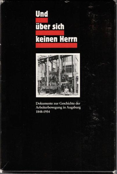 Und über sich keinen Herrn. Dokumente zur Geschichte der Arbeiterbewegung in Augsburg. 1848 - 1954. 3 Bände im Schuber.