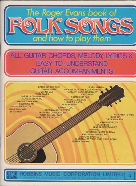 Roger Evans' Book of Folk Songs and How To Play Them. All Guitar Chords, Melody, Lyrics and Easy - to - understand Guitar accompaniments.