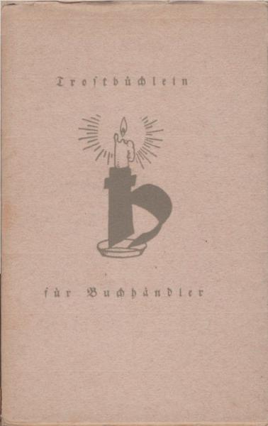 Trostbüchlein für Buchhändler : Zugeeignet den Freunden im Buchhandel ; Für d. Neujahrsnacht 1934 auf 1935.