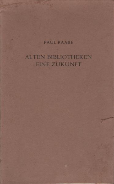 Alten Bibliotheken eine Zukunft : Gedanken zur Überwindung d. Notstandes in d. dt. Landes- u. Stadtbibliotheken ; Festrede gehalten am 5. Mai 1978 zur Feier d. 200jähr. Jubiläums d. Hess. Landesbibliothek Fulda.