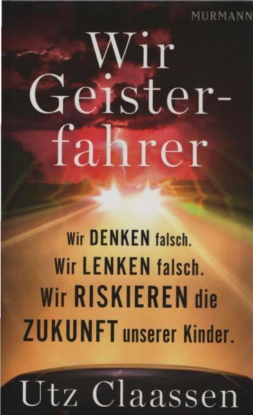 Wir Geisterfahrer : wir denken falsch, wir lenken falsch, wir riskieren die Zukunft unserer Kinder.