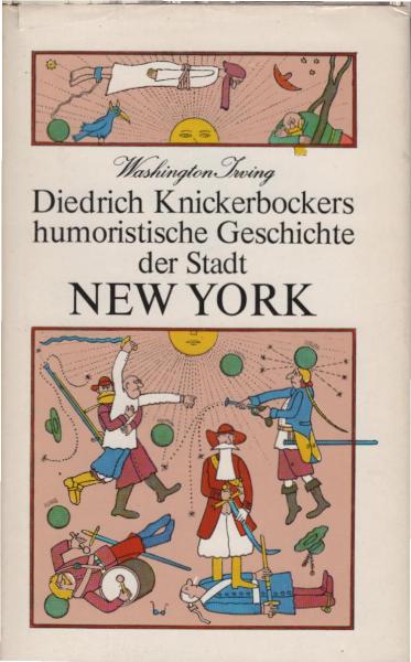 [Humoristische Geschichte der Stadt New York] ; Diedrich Knickerbockers humoristische Geschichte der Stadt New York : worin, unter vielen erstaunl. u. merkwürdigen Dingen abgehandelt sind d. unausgesprochenen Überlegungen Walter d. Zweiflers, die vom Unst