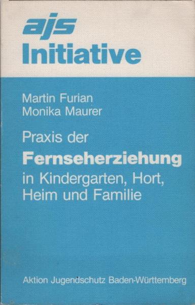 Praxis der Fernseherziehung in Kindergarten, Hort, Heim und Familie.