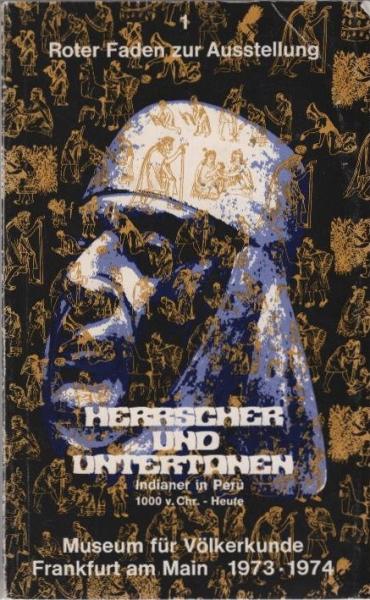 Herrscher und Untertanen : Indianer in Peu; 1000 v. Chr. - heute; Museum f. Völkerkunde, Frankfurt am Main, 1973, 1974.