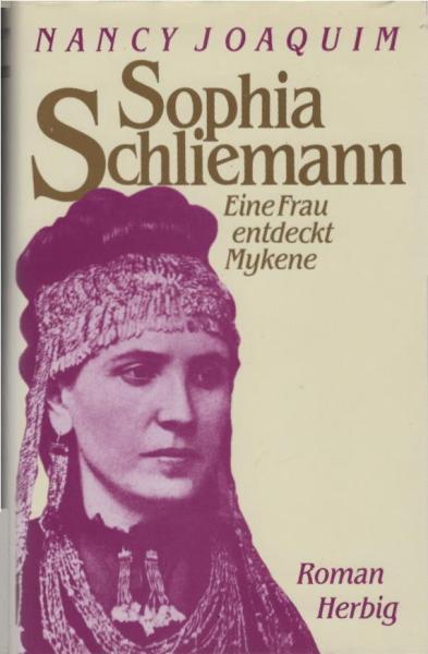 Sophia Schliemann : eine Frau entdeckt Mykene ; Roman.