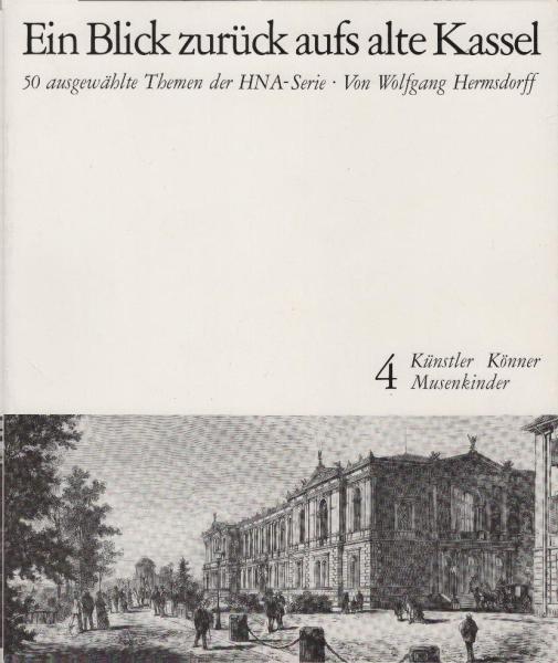 Ein Blick zurück aufs alte Kassel; Teil: 4., Künstler, Könner, Musenkinder