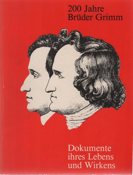 Die Brüder Grimm, Dokumente ihres Lebens und Wirkens : [Museum Fridericianum Kassel, 1. Juni - 15. September 1985 ; Staatsbibliothek Preussischer Kulturbesitz Berlin, 1. Februar - 19. April 1986 ; Historisches Museum Hanau, Schloss Philippsruhe, 1. Mai -