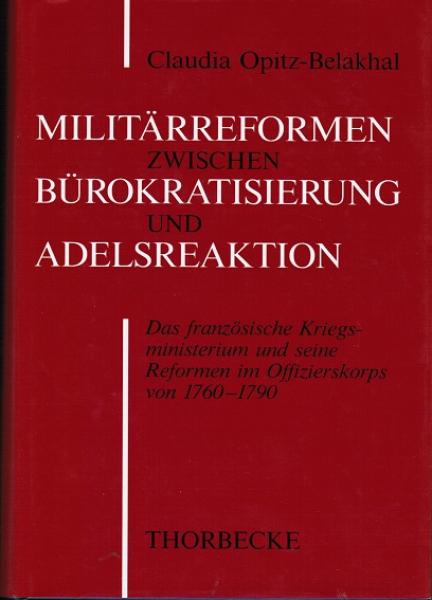 Militärreformen zwischen Bürokratisierung und Adelsreaktion. Das französische Kriegsministerium und seine Reformen im Offizierskorps von 1760 - 1790.