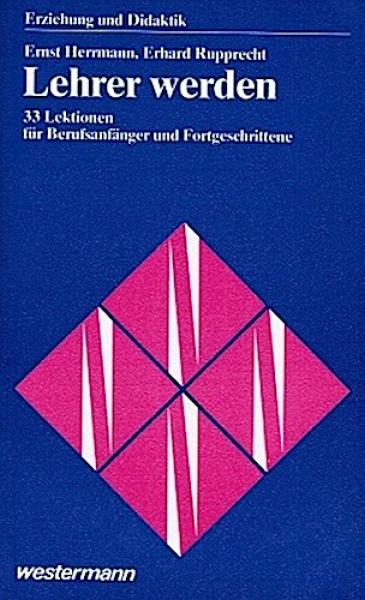 Lehrer werden : 33 Lektionen für Berufsanfänger u. Fortgeschrittene.