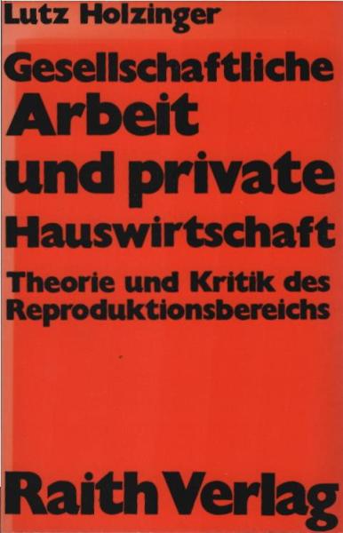 Gesellschaftliche Arbeit und private Hauswirtschaft : Theorie u. Kritik d. Reproduktionsbereichs.