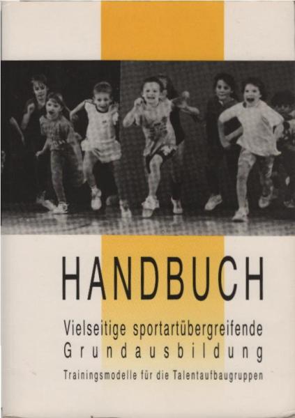 Handbuch vielseitige sportartübergreifende Grundausbildung : Trainingsmodelle für die Talentaufbaugruppen ; Landesprogramm "Talentsuche - Talentförderung", Hessisches Kultusministerium, Landessportbund Hessen e.V.