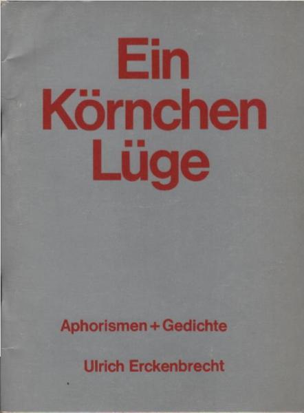 Ein Körnchen Lüge : Aphorismen + Gedichte.