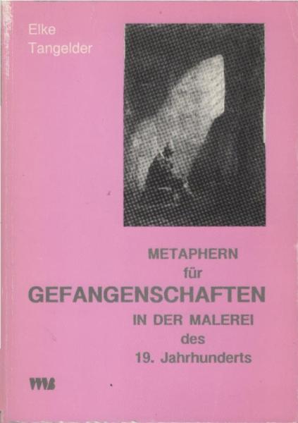 Metaphern für Gefangenschaften in der Malerei des 19. Jahrhunderts : mit einem Exkurs über "gefesselte" Individuen in der zeitgenössischen Literatur.