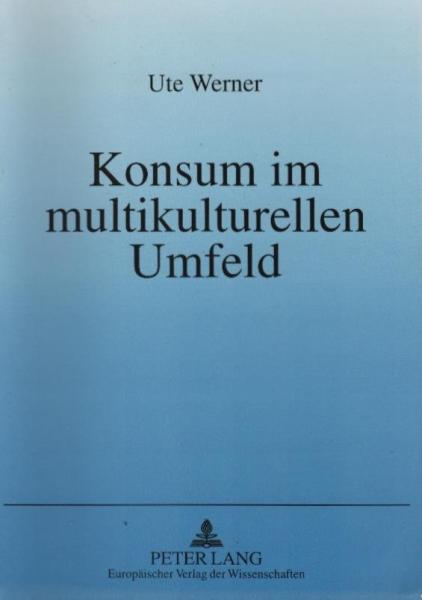 Konsum im multikulturellen Umfeld : eine semiotisch orientierte Analyse der Voraussetzungen kulturübergreifender Marketings.