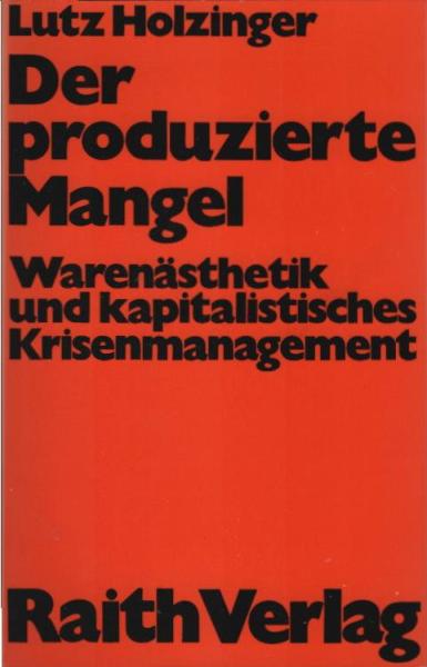 Der produzierte Mangel : Warenästhetik u. kapitalist. Krisenmanagement.