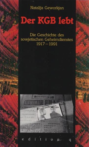 Der KGB lebt : Fakten, Personen und Schicksale aus der Geschichte des sowjetischen Geheimdienstes.