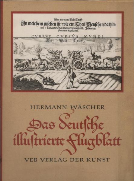 Wäscher, Hermann: Das deutsche illustrierte Flugblatt; Teil: Bd. 1., Von den Anfängen bis zu den Befreiungskriegen.