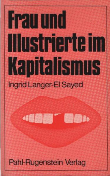 Frau und Illustrierte im Kapitalismus. Die Inhaltsstruktur von illustrierten Frauenzeitschriften und ihr Bezug zur gesellschaftlichen Wirklichkeit.