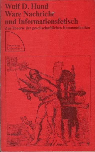 Ware Nachricht und Informationsfetisch : zur Theorie d. gesellschaftl. Kommunikation.