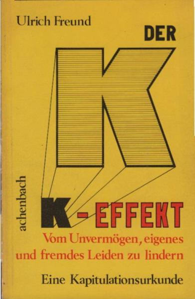 Der K-Effekt : e. Kapitulationsurkunde ; vom Unvermögen, eigenes u. fremdes Leiden zu lindern.