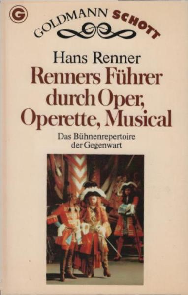 [Führer durch Oper, Operette, Musical] ; Renners Führer durch Oper, Operette, Musical : d. Bühnenrepertoire d. Gegenwart.