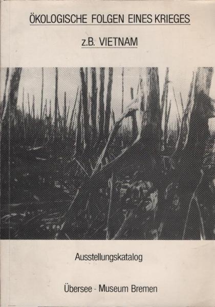Ökologische Folgen eines Krieges, z.B. Vietnam : Ausstellungskatalog