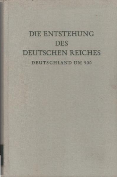 Die Entstehung des Deutschen Reiches : (Deutschland um 900.) Ausgew. Aufsätze aus d. Jahren 1928 - 1954.